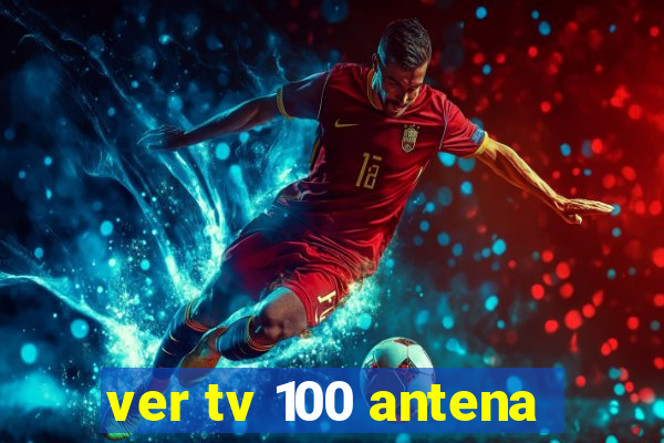 ver tv 100 antena